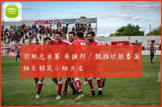 羽联总决赛 蒋振邦／魏雅欣胜泰国组合锁定小组头名