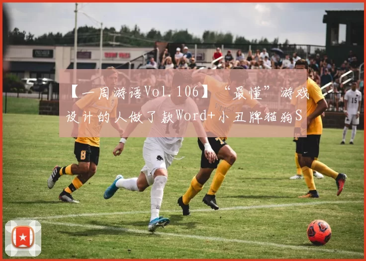 【一周游语Vol.106】“最懂”游戏设计的人做了款Word+小丑牌猫狗SLG、水管路径防守、章鱼黑洞、齿轮肉鸽防守……