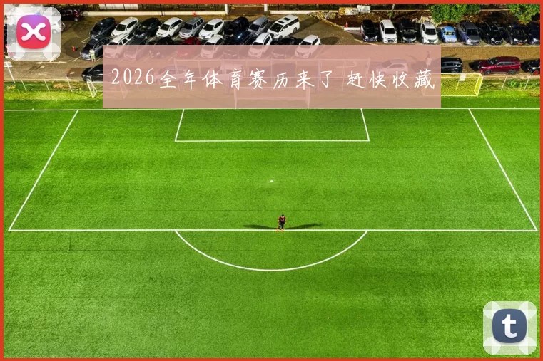 2026全年体育赛历来了 赶快收藏