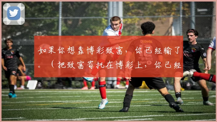 如果你想靠博彩致富，你已经输了。（把致富寄托在博彩上，你已经输了。）